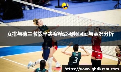 女排与荷兰激战半决赛精彩视频回顾与赛况分析